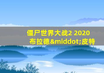 僵尸世界大战2 2020 布拉德·皮特